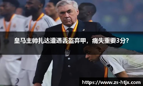 皇马主帅扎达遭遇丢盔弃甲，痛失重要3分？