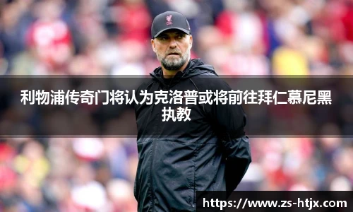 利物浦传奇门将认为克洛普或将前往拜仁慕尼黑执教