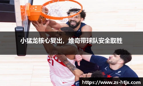 小猛龙核心复出，维奇带球队安全取胜