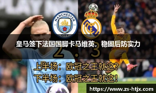 皇马签下法国国脚卡马维英，稳固后防实力
