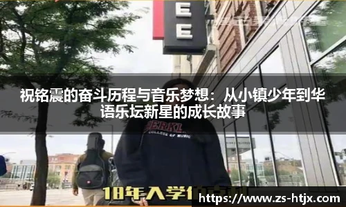 祝铭震的奋斗历程与音乐梦想：从小镇少年到华语乐坛新星的成长故事
