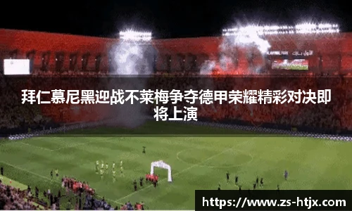 拜仁慕尼黑迎战不莱梅争夺德甲荣耀精彩对决即将上演