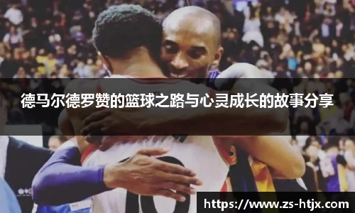 德马尔德罗赞的篮球之路与心灵成长的故事分享