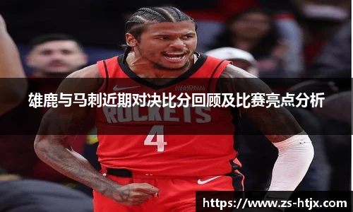 雄鹿与马刺近期对决比分回顾及比赛亮点分析